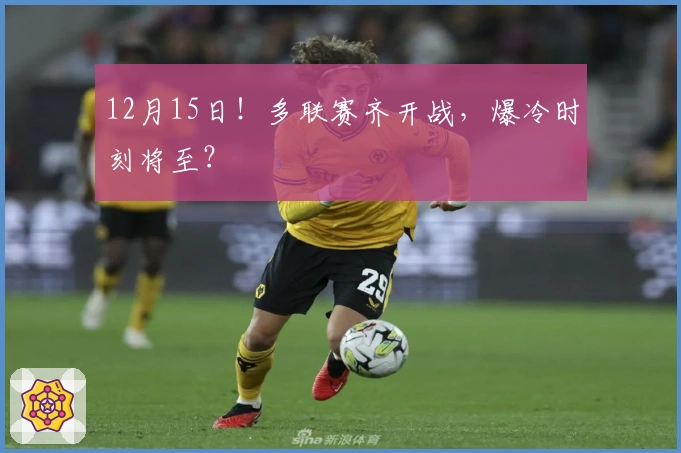 12月15日！多联赛齐开战，爆冷时刻将至？