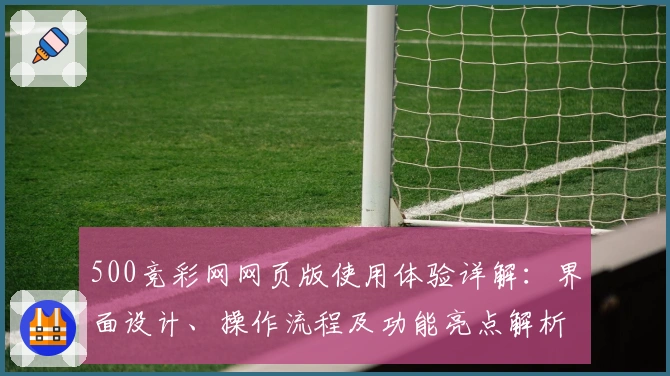 500竞彩网网页版使用体验详解：界面设计、操作流程及功能亮点解析