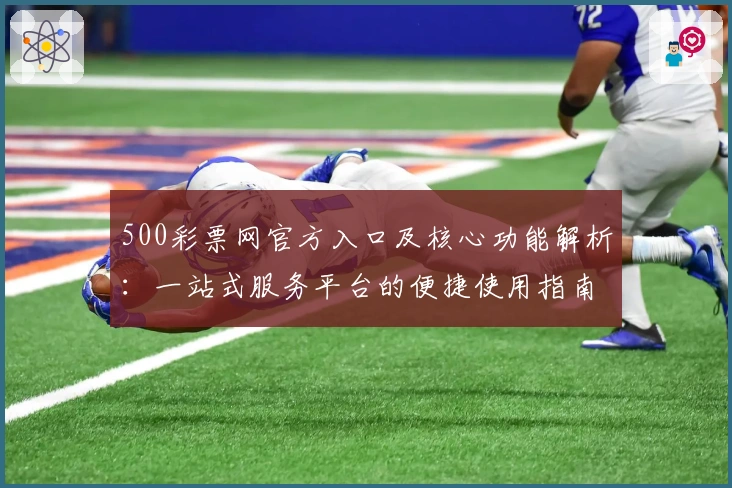 500彩票网官方入口及核心功能解析：一站式服务平台的便捷使用指南